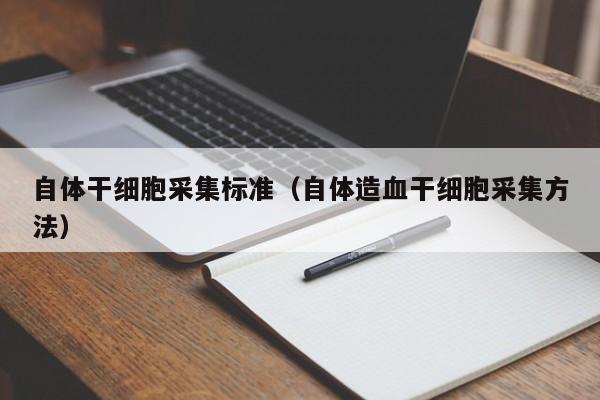 自体干细胞采集标准（自体造血干细胞采集方法）