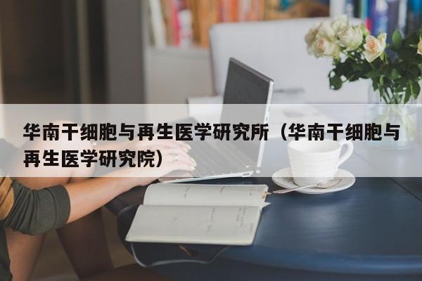 华南干细胞与再生医学研究所（华南干细胞与再生医学研究院）