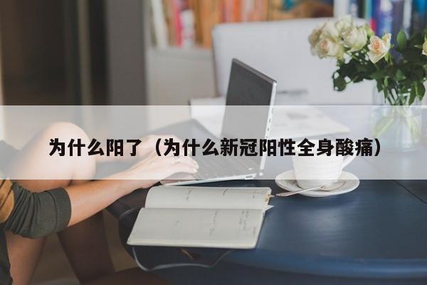 为什么阳了（为什么新冠阳性全身酸痛）