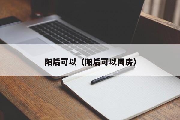 阳后可以（阳后可以同房）