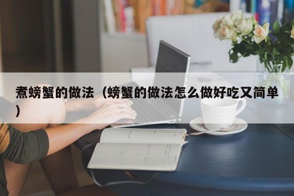 煮螃蟹的做法（螃蟹的做法怎么做好吃又简单）