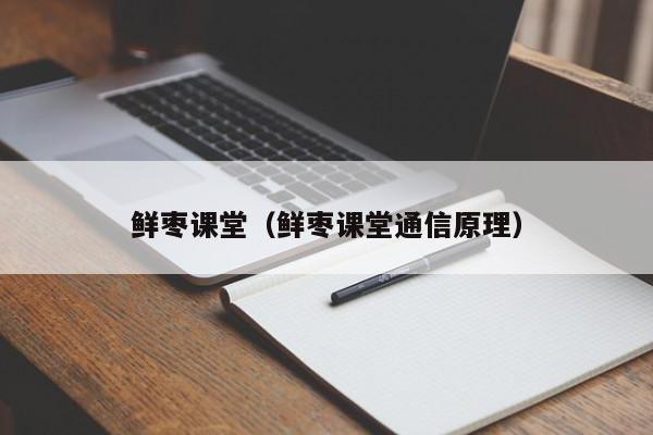 鲜枣课堂（鲜枣课堂通信原理）