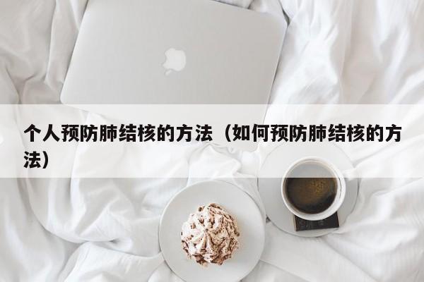 个人预防肺结核的方法（如何预防肺结核的方法）