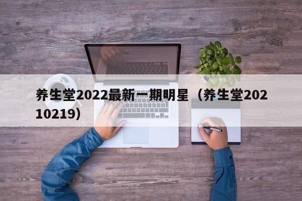 养生堂2022最新一期明星（养生堂20210219）