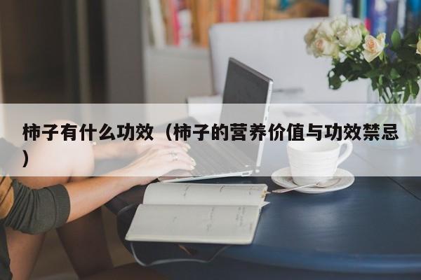 柿子有什么功效（柿子的营养价值与功效禁忌）