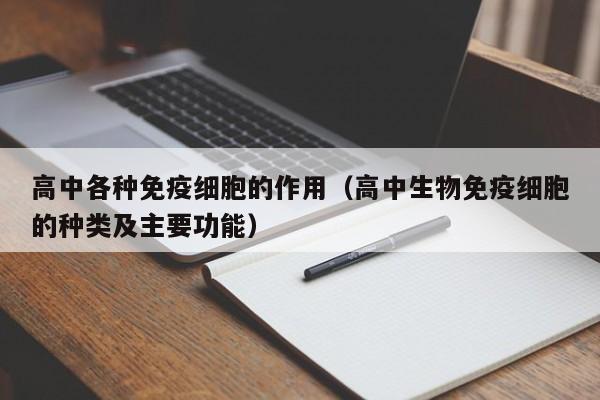 高中各种免疫细胞的作用（高中生物免疫细胞的种类及主要功能）