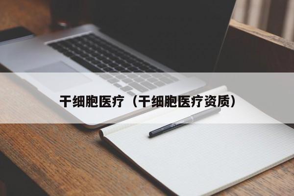 干细胞医疗（干细胞医疗资质）