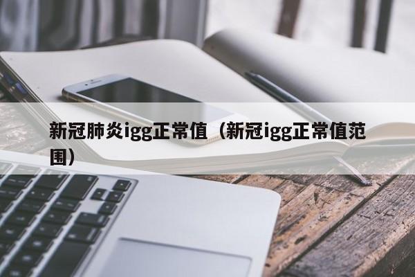 新冠肺炎igg正常值（新冠igg正常值范围）