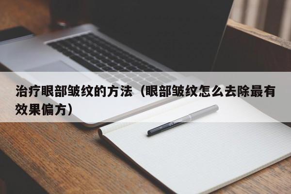 治疗眼部皱纹的方法（眼部皱纹怎么去除最有效果偏方）