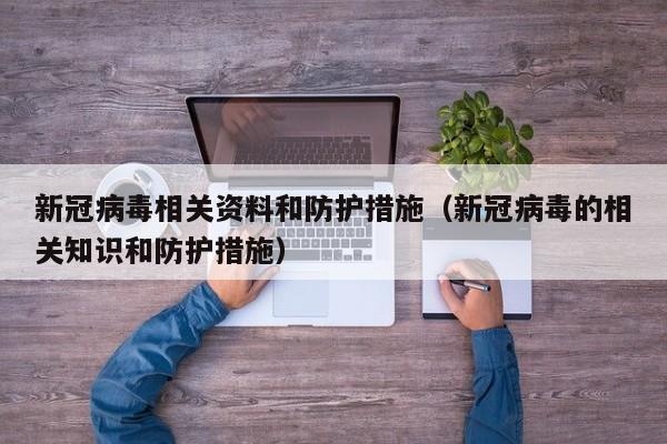 新冠病毒相关资料和防护措施（新冠病毒的相关知识和防护措施）