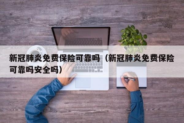 新冠肺炎免费保险可靠吗（新冠肺炎免费保险可靠吗安全吗）