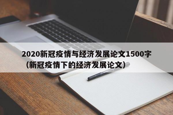 2020新冠疫情与经济发展论文1500字（新冠疫情下的经济发展论文）