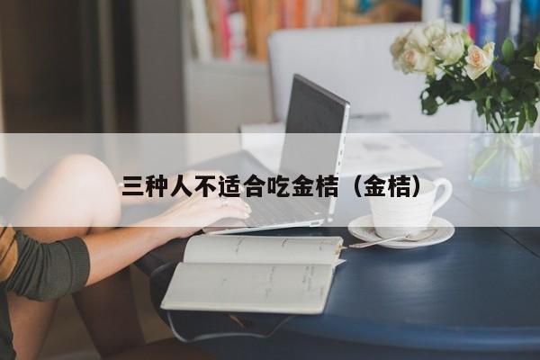 三种人不适合吃金桔（金桔）