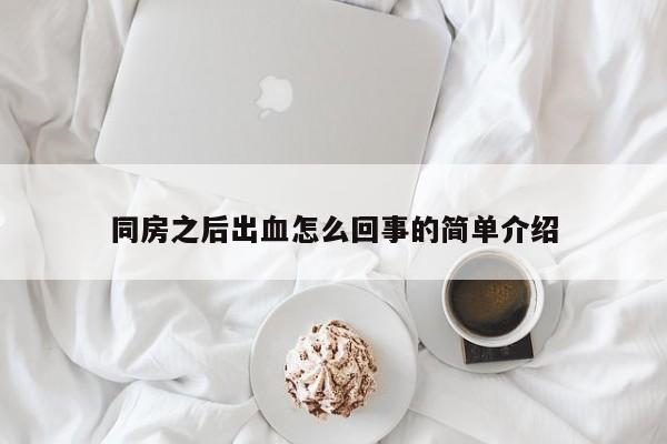 同房之后出血怎么回事的简单介绍