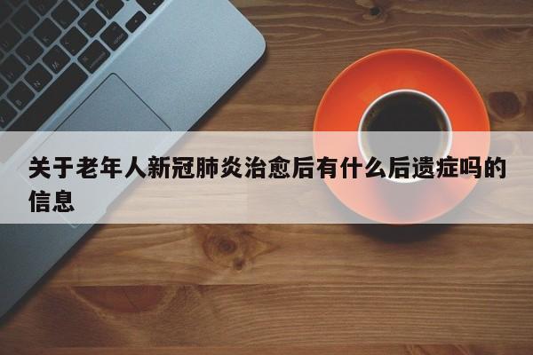 关于老年人新冠肺炎治愈后有什么后遗症吗的信息