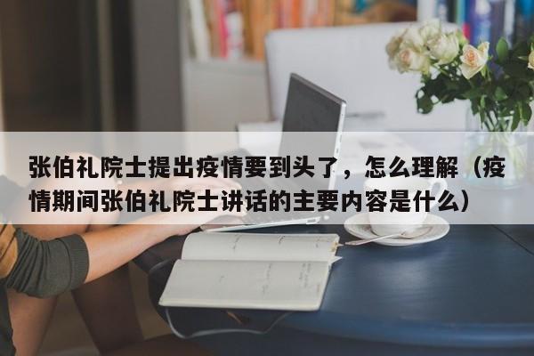 张伯礼院士提出疫情要到头了，怎么理解（疫情期间张伯礼院士讲话的主要内容是什么）