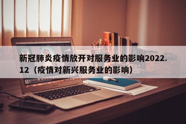 新冠肺炎疫情放开对服务业的影响2022.12（疫情对新兴服务业的影响）