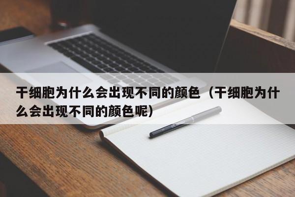 干细胞为什么会出现不同的颜色（干细胞为什么会出现不同的颜色呢）