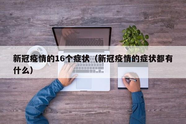 新冠疫情的16个症状（新冠疫情的症状都有什么）