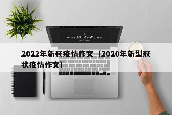 2022年新冠疫情作文（2020年新型冠状疫情作文）