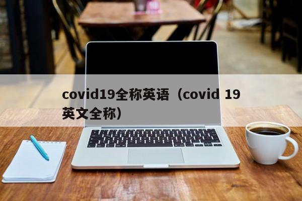 covid19全称英语（covid 19英文全称）