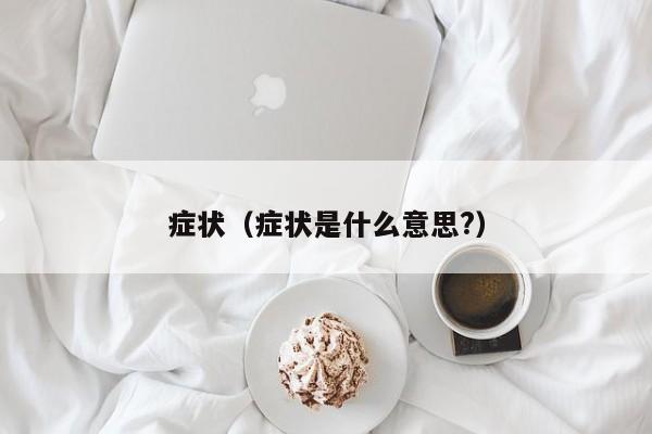 症状（症状是什么意思?）