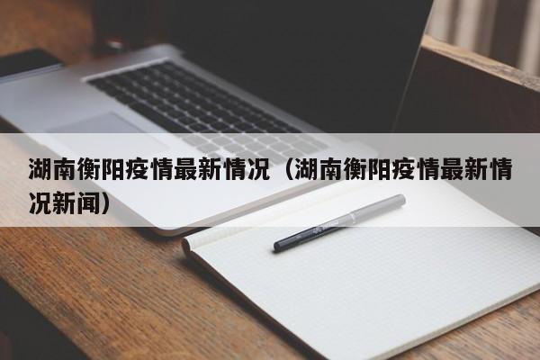 湖南衡阳疫情最新情况（湖南衡阳疫情最新情况新闻）