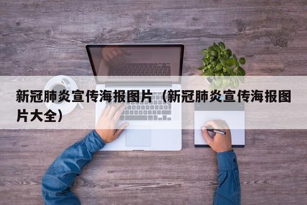 新冠肺炎宣传海报图片（新冠肺炎宣传海报图片大全）