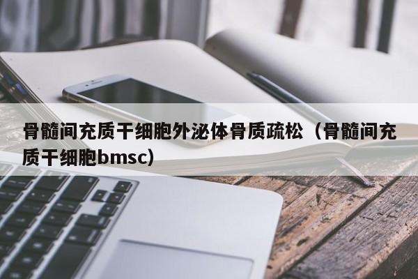 骨髓间充质干细胞外泌体骨质疏松（骨髓间充质干细胞bmsc）