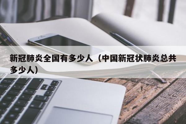 新冠肺炎全国有多少人（中国新冠状肺炎总共多少人）