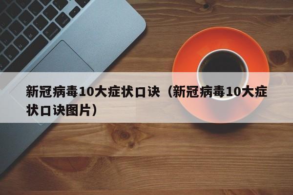 新冠病毒10大症状口诀（新冠病毒10大症状口诀图片）