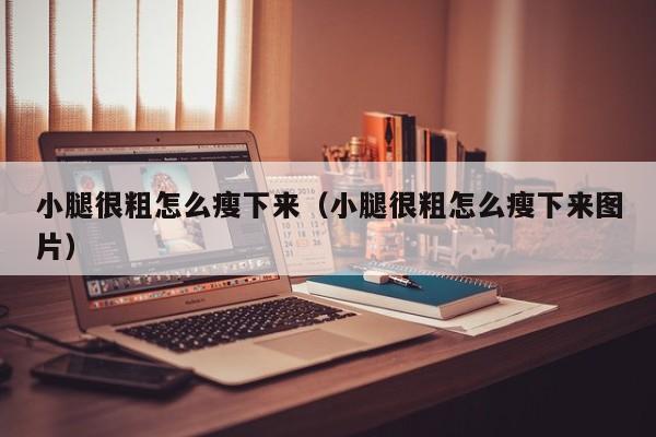 小腿很粗怎么瘦下来（小腿很粗怎么瘦下来图片）