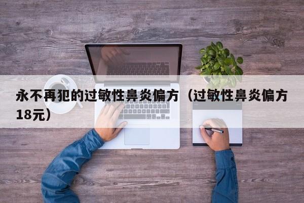 永不再犯的过敏性鼻炎偏方（过敏性鼻炎偏方18元）