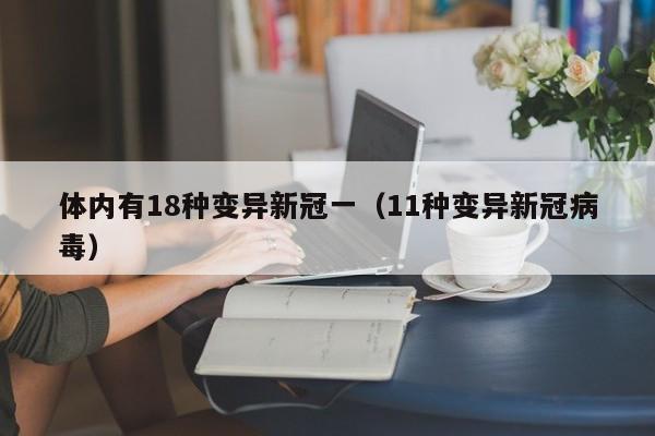 体内有18种变异新冠一（11种变异新冠病毒）