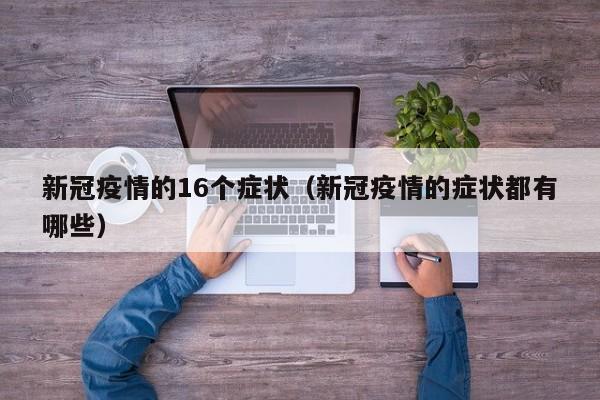 新冠疫情的16个症状（新冠疫情的症状都有哪些）