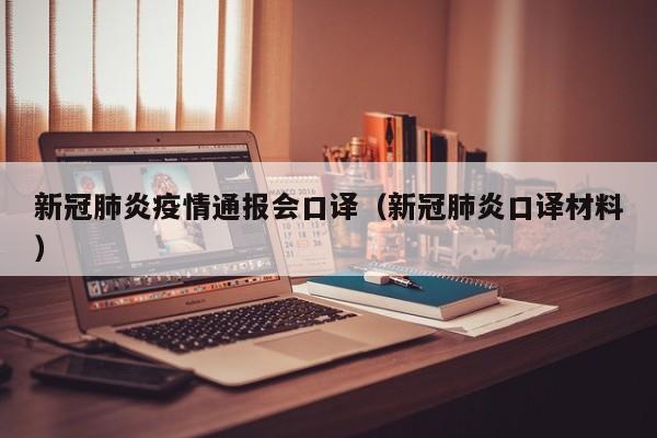 新冠肺炎疫情通报会口译（新冠肺炎口译材料）