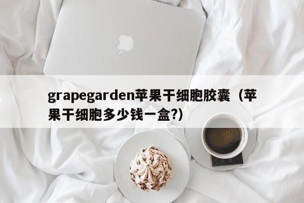 grapegarden苹果干细胞胶囊（苹果干细胞多少钱一盒?）