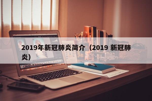 2019年新冠肺炎简介（2019 新冠肺炎）