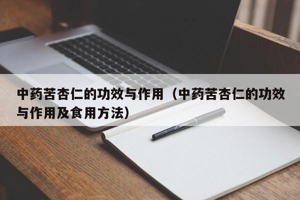 中药苦杏仁的功效与作用（中药苦杏仁的功效与作用及食用方法）