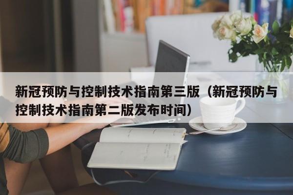 新冠预防与控制技术指南第三版（新冠预防与控制技术指南第二版发布时间）