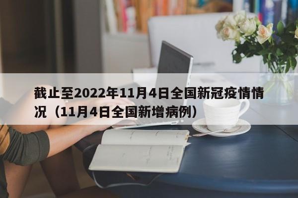 截止至2022年11月4日全国新冠疫情情况（11月4日全国新增病例）