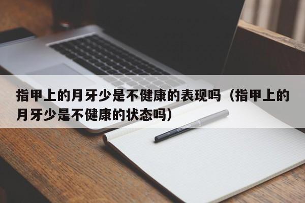 指甲上的月牙少是不健康的表现吗（指甲上的月牙少是不健康的状态吗）