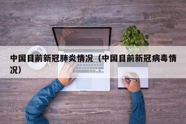 中国目前新冠肺炎情况（中国目前新冠病毒情况）