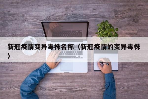 新冠疫情变异毒株名称（新冠疫情的变异毒株）