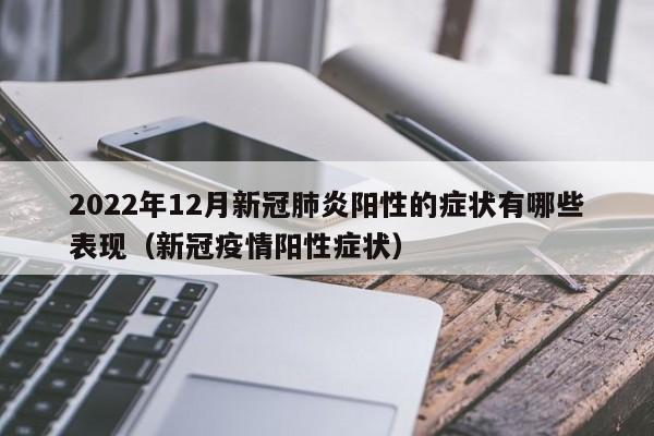 2022年12月新冠肺炎阳性的症状有哪些表现（新冠疫情阳性症状）