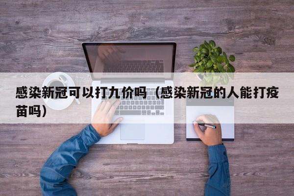 感染新冠可以打九价吗（感染新冠的人能打疫苗吗）