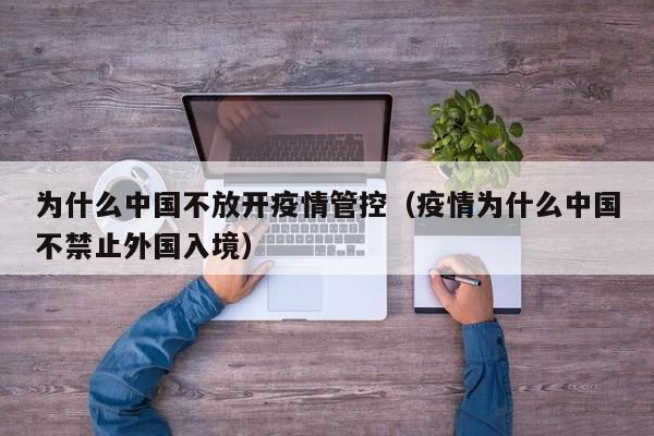 为什么中国不放开疫情管控（疫情为什么中国不禁止外国入境）